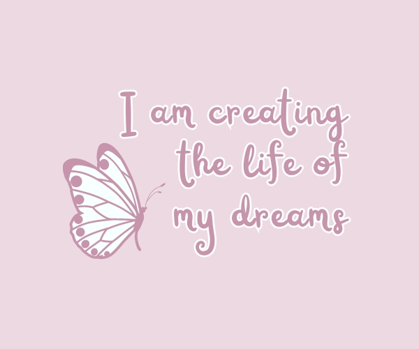 I am creating the life of my dreams. motivational widgets. manifestation quotes